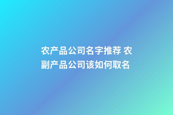 农产品公司名字推荐 农副产品公司该如何取名-第1张-公司起名-玄机派